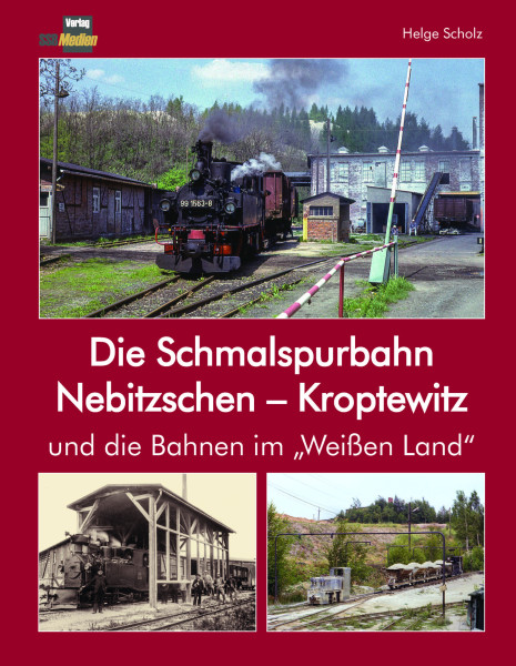 Die Schmalspurbahn Nebitzschen - Kroptewitz und die Bahnen im "Weißen Land"